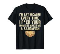 Je suis Grosse Parce Que Chaque Fois Que Je Parle à ta Maman, Elle Fait Un Sandwich T-Shirt