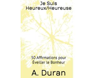 Je Suis Heureux/Heureuse: 50 Affirmations pour Éveiller le Bonheur