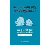 Je Suis Heureux Par Vengeance ! - Anthologie Du Dessin D'humour De Jean-Luc Coudray