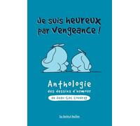 Je suis heureux par vengeance - Anthologie du dessin d'humour