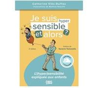 Je suis hypersensible, et alors ? Catherine Viès Duffau (Auteur), Mathias Rebuffe (Illustration), Saverio Tomasella (Préface)