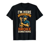 Je suis Ici Parce Que tu as cassé Quelque Chose de drôle dans Un Garage de mécanicien T-Shirt