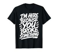 Je suis Ici Parce Que tu as cassé Quelque Chose de drôle qu'un Ouvrier a cassé T-Shirt Graphique avec Valeur