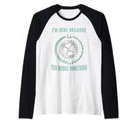 Je suis Ici Parce Que tu as cassé Quelque Chose de mécanicien Manche Raglan