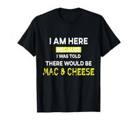 Je suis Ici Parce qu'on m'a Dit qu'il y aurait du Macaroni au Fromage T-Shirt