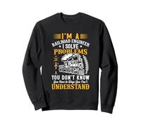 Je suis ingénieur ferroviaire, Je résous des problèmes Que Vous ne Connaissez Pas Sweatshirt