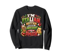 Je suis Italien, Je ne vis Pas dans Le présent, Je vis dans Les pâtes Sweatshirt
