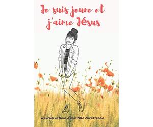 Je suis jeune et j'aime Jésus - Journal intime d'une fille chrétienne: Cahier de notes et de prières à remplir pour une adolescente qui aime Le ... la Bible sur l'identité en Christ. Format A5