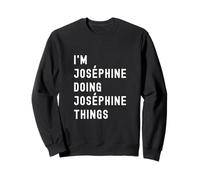 Je suis Joséphine Qui Fait des Choses à Joséphine Sweatshirt