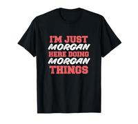 Je suis Just Morgan Doing Morgan Things avec un prénom drôle T-Shirt