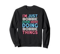Je suis Juste Bobbie, Ici, en Train de Faire Bobbie Things Name Sweatshirt