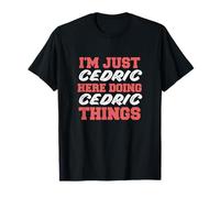 Je suis juste Cedric qui fait Cedric Things avec un prénom drôle T-Shirt