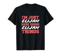 Je suis juste Elijah qui fait Elijah Things avec un prénom drôle T-Shirt