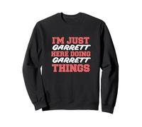 Je suis juste Garrett qui fait Garrett Things avec un prénom drôle Sweatshirt