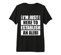 Je suis Juste Ici pour établir Un Alibi : True Crime T-Shirt Haut de Gamme
