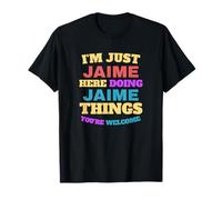 Je suis Juste Jaime, Je Fais des Choses à Jaime, tu ES Le bienvenu T-Shirt