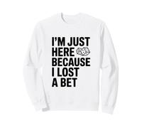 Je suis Juste là Parce Que J'Ai Perdu Un Pari drôle Sweatshirt