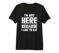 Je suis Juste là Parce Que J'aime Manger T-Shirt Haut de Gamme