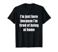 Je suis Juste là Parce Que j'en AI marre d'être drôle à la Maison T-Shirt