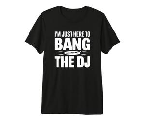 Je suis Juste là pour Baiser Le DJ - Funny DJ T-Shirt Haut de Gamme