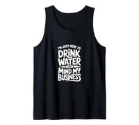 Je suis Juste là pour Boire de l'eau et m'occuper de Mes Affaires Débardeur