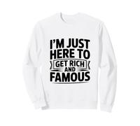 Je suis Juste là pour Devenir Riche et célèbre Sweatshirt