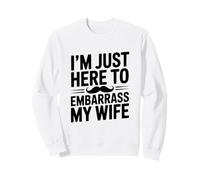 Je suis Juste là pour embarrasser ma Femme Sweatshirt