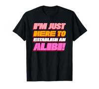 Je suis Juste là pour établir Un Alibi (déclaration Amusante) T-Shirt