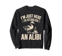 Je suis Juste là pour établir Un Alibi Goose Sweatshirt