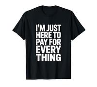 Je suis Juste là pour Payer pour Tout ce Qui est drôle, Papa T-Shirt
