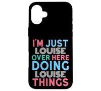 Je suis Juste Louise, Ici, en Train de Faire Louise Things Name Coque pour iPhone 16 Plus