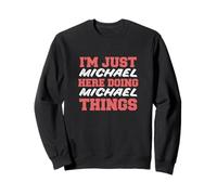 Je suis juste Michael qui donne un prénom drôle à Michael Things Sweatshirt
