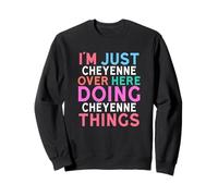 Je suis Juste Une Cheyenne, Ici à Faire des Choses Cheyennes Sweatshirt