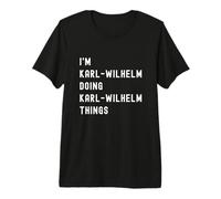 Je suis Karl-Wilhelm Qui Fait des Choses à Karl-Wilhelm T-Shirt Haut de Gamme