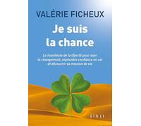 Je suis la chance: Le manifeste de la liberté pour oser le changement, reprendre confiance en soi et découvrir sa mission de vie