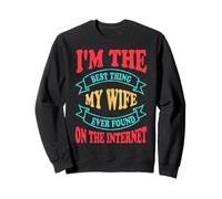Je suis la meilleure chose que ma femme ait jamais trouvée sur Internet Sweatshirt