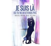 Je suis là où tu ne m'attends pas - Deolinda Da Silva - Le Lys Bleu - broché - Roman