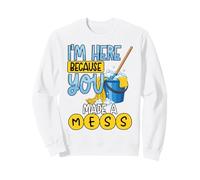Je suis là Parce Que tu as créé Un désordre Un drôle de Nettoyeur de ménage Sweatshirt