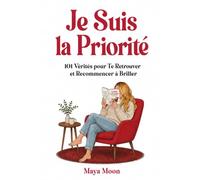 Je Suis la Priorité: 101 Vérités pour Te Retrouver et Recommencer à Briller