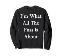 Je suis la Raison d'être de Toute Cette Agitation Sweatshirt
