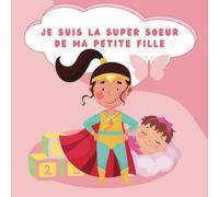 Je Suis La Super Soeur De Ma Petite Fille: Des Activités Amusantes Et Des Dialogues Interactifs Pour Réduire La Jalousie Du Nouveau-né