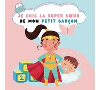 Je Suis La Super Sœur De Mon Petit Garçon: Des Activités Amusantes Et Des Dialogues Interactifs Pour Réduire La Jalousie Du Nouveau-né