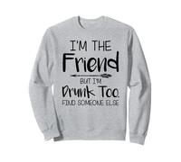 Je suis l'ami mais Je suis bourré pour trouver Quelqu'un d'autre Sweatshirt