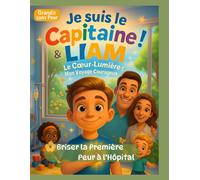 Je suis le Capitaine ! Liam & le Cœur-Lumière, Mon Voyage Courageux : Briser la première peur à l’hôpital: Un conte lumineux pour apprivoiser la peur, ... Etoiles de progrès, Gratitudes du soir
