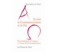 Je suis le Commencement et la Fin Récits bibliques de création et visions de l´accomplissement - fr. John - Presses De Taize - broché - Récit