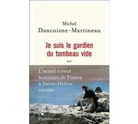 Je suis le gardien du tombeau vide – Le consul de Sainte-Hélène raconte – Flammarion
