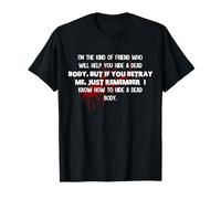 Je suis le genre d'ami qui vous aidera à cacher un corps mort T-Shirt
