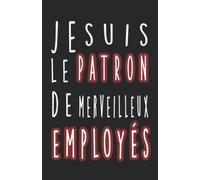 Je Suis Le Patron De Merveilleux Employés : cahier de notes avec une idée de cadeau rigolo pour collègues et équipe de travail,: 110 Pages Lignées ... pour Anniversaire ou Départ En Retraite ...