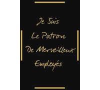 Je Suis Le Patron De Merveilleux Employés : cahier ligné pour patron: carnet de notes rigolo pour meilleur patron ,120 Pages ,A5.
