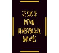 Je Suis Le Patron De Merveilleux Employés : cahier ligné pour patron: carnet de notes rigolo pour meilleur patron ,120 Pages ,A5.